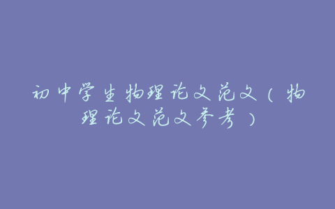 初中学生物理论文范文(物理论文范文参考)