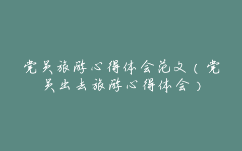 党员旅游心得体会范文(党员出去旅游心得体会)