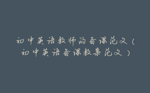 初中英语教师的备课范文(初中英语备课教案范文)