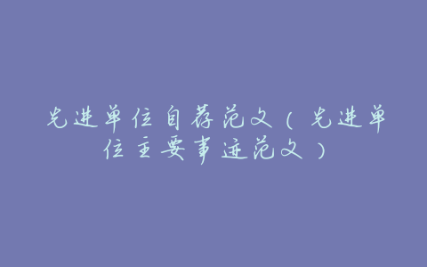 先进单位自荐范文(先进单位主要事迹范文)