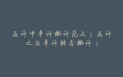 反诉中本诉撤诉范文(反诉之后本诉能否撤诉)