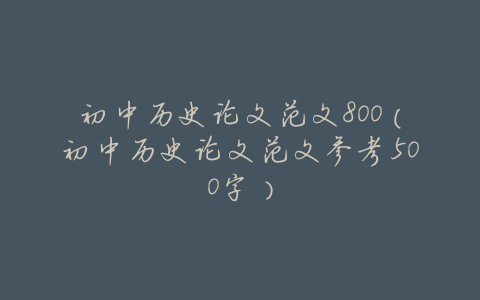 初中历史论文范文800(初中历史论文范文参考500字)
