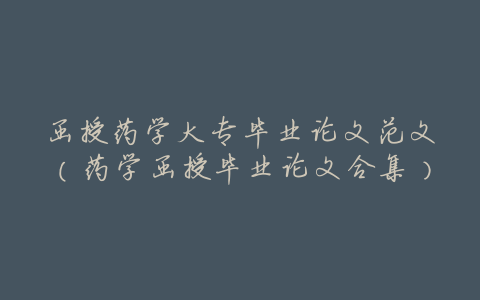 函授药学大专毕业论文范文(药学函授毕业论文合集)