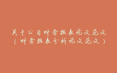 关于公司财务报表论文范文(财务报表分析论文范文)