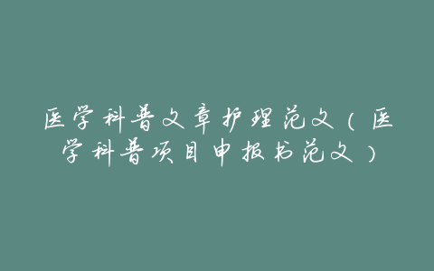 医学科普文章护理范文(医学科普项目申报书范文)
