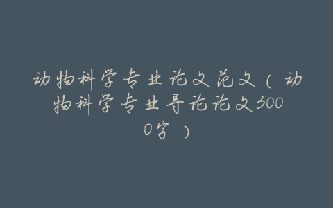 动物科学专业论文范文（动物科学专业导论论文3000字）
