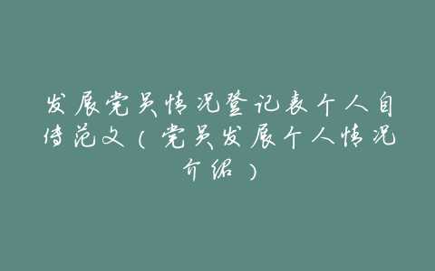 发展党员情况登记表个人自传范文(党员发展个人情况介绍)