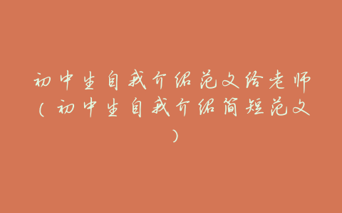 初中生自我介绍范文给老师(初中生自我介绍简短范文)