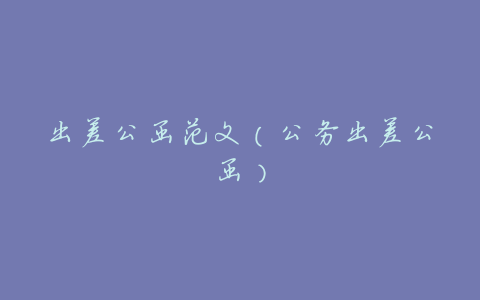 出差公函范文(公务出差公函)