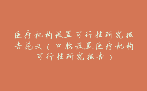 医疗机构设置可行性研究报告范文(口腔设置医疗机构可行性研究报告)
