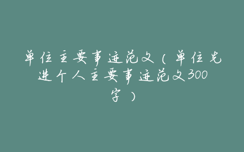 单位主要事迹范文(单位先进个人主要事迹范文300字)