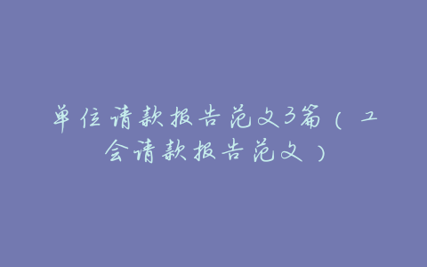 单位请款报告范文3篇(工会请款报告范文)