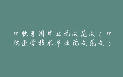 口腔牙周毕业论文范文(口腔医学技术毕业论文范文)