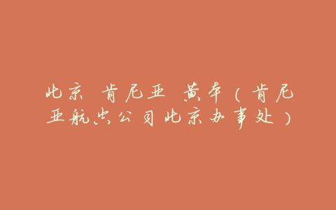 北京 肯尼亚 黄本(肯尼亚航空公司北京办事处)