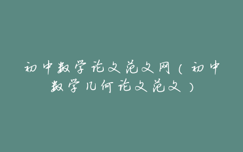 初中数学论文范文网(初中数学几何论文范文)