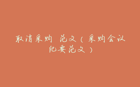 取消采购 范文(采购会议纪要范文)