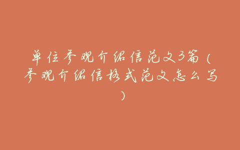 单位参观介绍信范文3篇(参观介绍信格式范文怎么写)