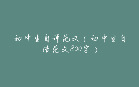 初中生自评范文(初中生自传范文800字)