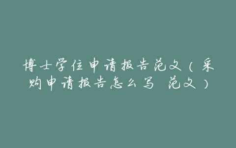 博士学位申请报告范文(采购申请报告怎么写 范文)