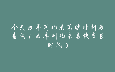 今天曲阜到北京高铁时刻表查询(曲阜到北京高铁多长时间)