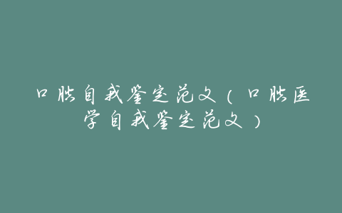 口腔自我鉴定范文(口腔医学自我鉴定范文)