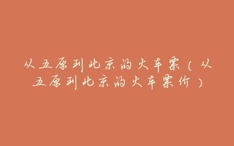 从五原到北京的火车票(从五原到北京的火车票价)