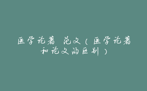 医学论著 范文(医学论著和论文的区别)