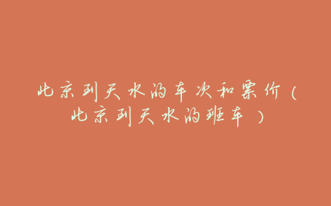 北京到天水的车次和票价(北京到天水的班车)