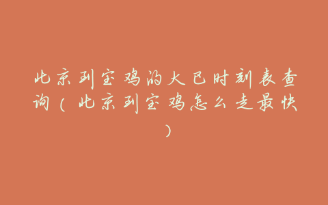 北京到宝鸡的大巴时刻表查询(北京到宝鸡怎么走最快)