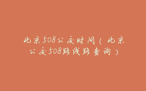 北京508公交时间(北京公交508路线路查询)