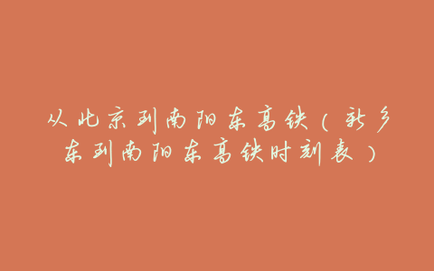 从北京到南阳东高铁(新乡东到南阳东高铁时刻表)