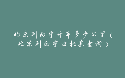 北京到西宁开车多少公里(北京到西宁飞机票查询)