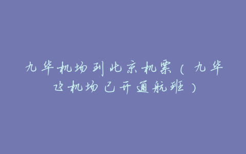 九华机场到北京机票(九华飞机场已开通航班)