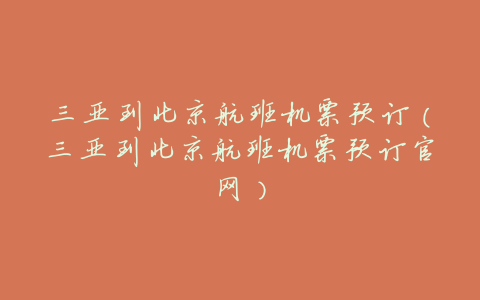 三亚到北京航班机票预订（三亚到北京航班机票预订官网）
