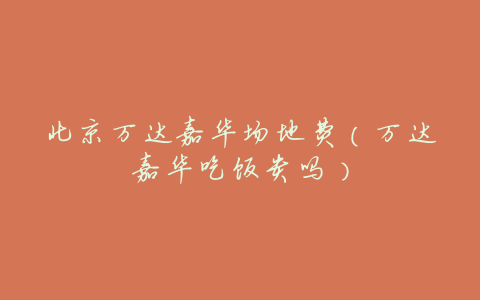 北京万达嘉华场地费(万达嘉华吃饭贵吗)