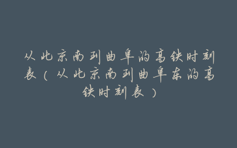 从北京南到曲阜的高铁时刻表(从北京南到曲阜东的高铁时刻表)