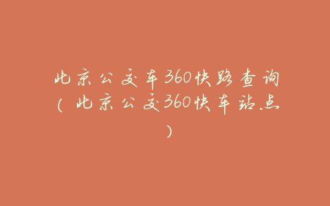 北京公交车360快路查询(北京公交360快车站点)
