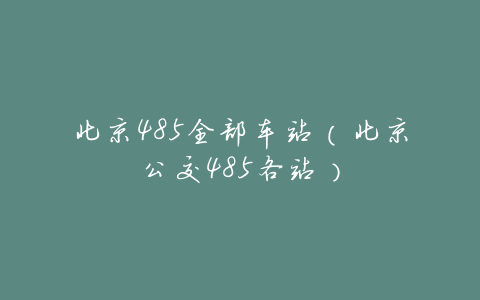 北京485全部车站(北京公交485各站)