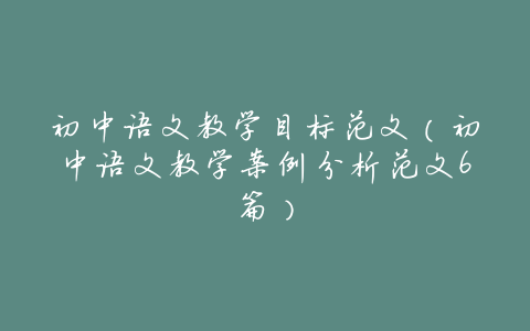 初中语文教学目标范文(初中语文教学案例分析范文6篇)