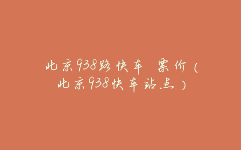 北京938路快车 票价(北京938快车站点)