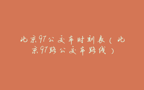 北京97公交车时刻表（北京97路公交车路线）