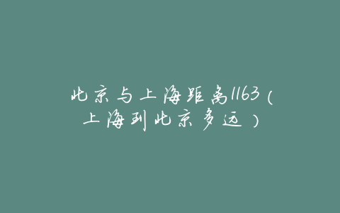 北京与上海距离1163（上海到北京多远）