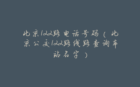 北京122路电话号码(北京公交122路线路查询车站名字)