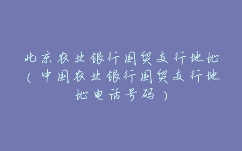 北京农业银行国贸支行地址（中国农业银行国贸支行地址电话号码）