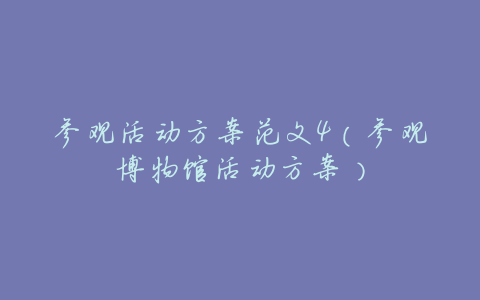 参观活动方案范文4(参观博物馆活动方案)