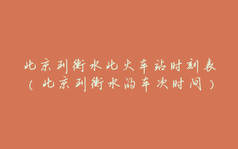 北京到衡水北火车站时刻表(北京到衡水的车次时间)