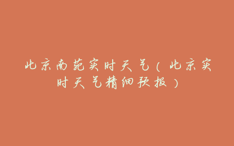 北京南苑实时天气(北京实时天气精细预报)