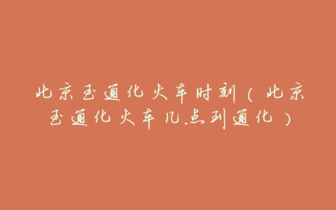 北京至通化火车时刻(北京至通化火车几点到通化)