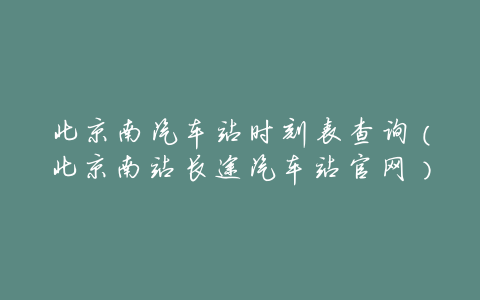 北京南汽车站时刻表查询(北京南站长途汽车站官网)