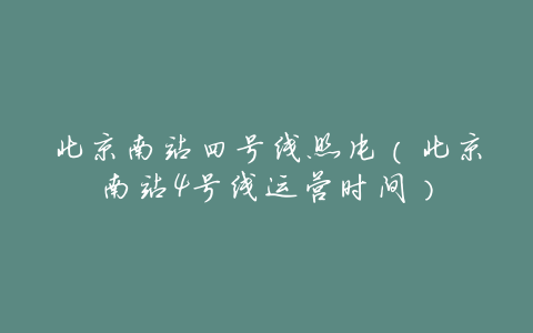 北京南站四号线照片(北京南站4号线运营时间)